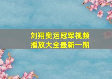 刘翔奥运冠军视频播放大全最新一期