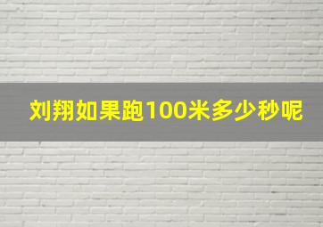 刘翔如果跑100米多少秒呢