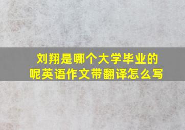 刘翔是哪个大学毕业的呢英语作文带翻译怎么写