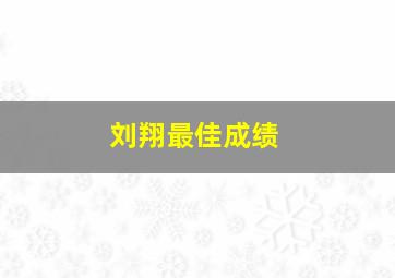 刘翔最佳成绩