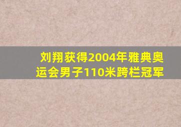 刘翔获得2004年雅典奥运会男子110米跨栏冠军