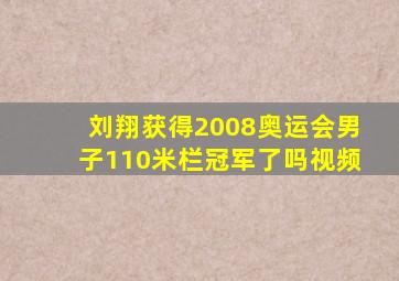 刘翔获得2008奥运会男子110米栏冠军了吗视频