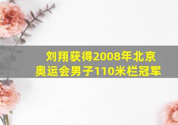 刘翔获得2008年北京奥运会男子110米栏冠军