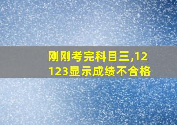 刚刚考完科目三,12123显示成绩不合格