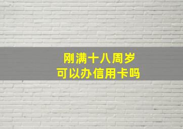 刚满十八周岁可以办信用卡吗