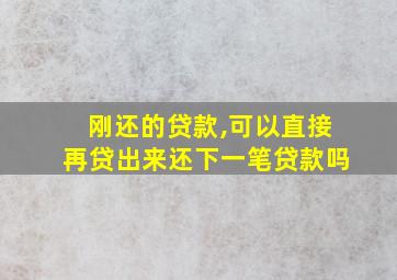 刚还的贷款,可以直接再贷出来还下一笔贷款吗