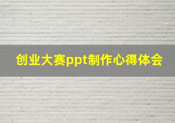 创业大赛ppt制作心得体会