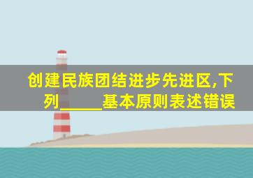 创建民族团结进步先进区,下列_____基本原则表述错误