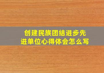 创建民族团结进步先进单位心得体会怎么写