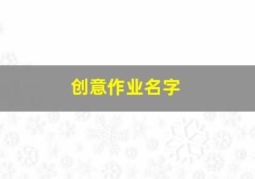 创意作业名字