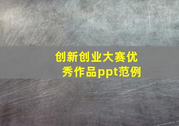 创新创业大赛优秀作品ppt范例