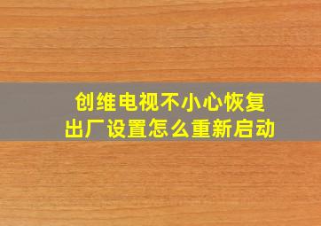 创维电视不小心恢复出厂设置怎么重新启动