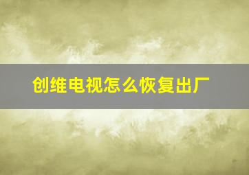 创维电视怎么恢复出厂