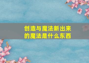 创造与魔法新出来的魔法是什么东西