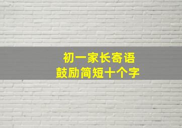 初一家长寄语鼓励简短十个字