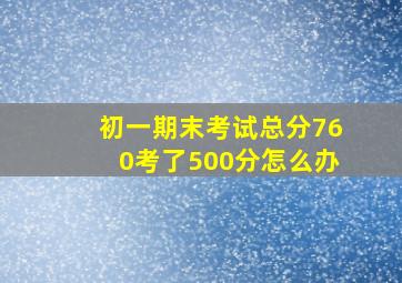 初一期末考试总分760考了500分怎么办