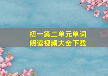 初一第二单元单词朗读视频大全下载