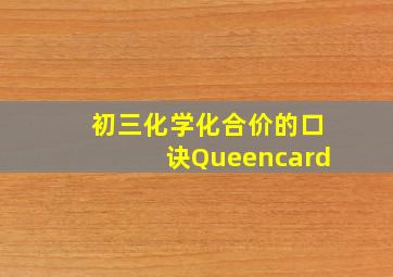 初三化学化合价的口诀Queencard