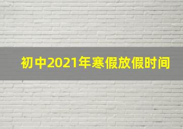 初中2021年寒假放假时间