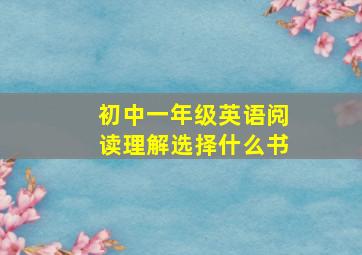 初中一年级英语阅读理解选择什么书