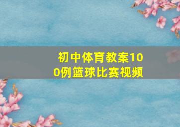 初中体育教案100例篮球比赛视频