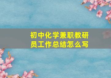 初中化学兼职教研员工作总结怎么写