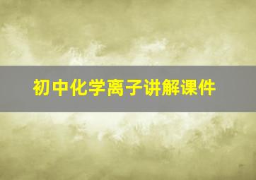 初中化学离子讲解课件