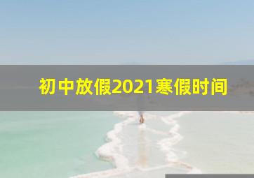 初中放假2021寒假时间