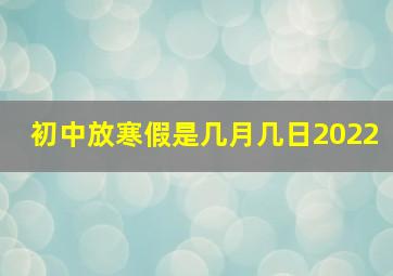 初中放寒假是几月几日2022