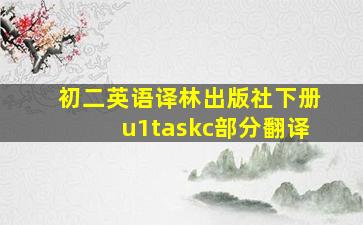 初二英语译林出版社下册u1taskc部分翻译