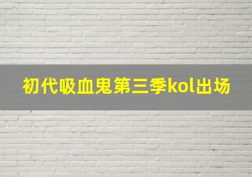 初代吸血鬼第三季kol出场