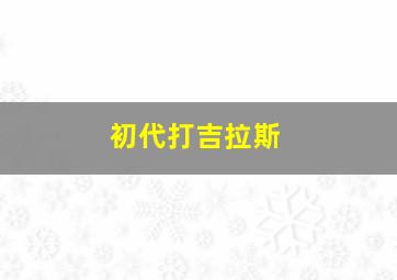 初代打吉拉斯