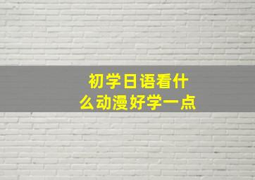 初学日语看什么动漫好学一点