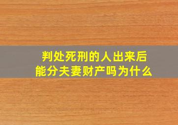 判处死刑的人出来后能分夫妻财产吗为什么