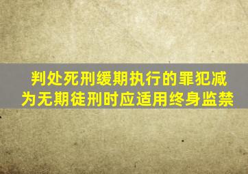 判处死刑缓期执行的罪犯减为无期徒刑时应适用终身监禁