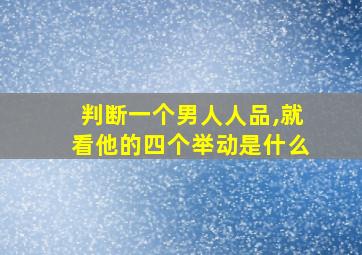 判断一个男人人品,就看他的四个举动是什么