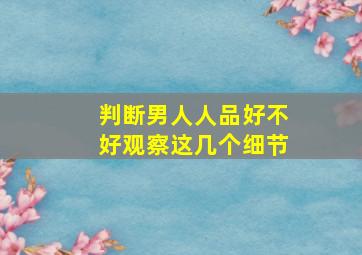 判断男人人品好不好观察这几个细节