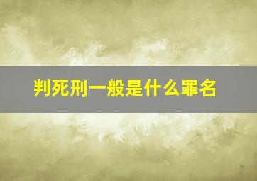 判死刑一般是什么罪名