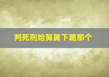 判死刑给舅舅下跪那个