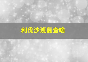 利伐沙班复查啥