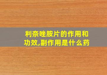 利奈唑胺片的作用和功效,副作用是什么药