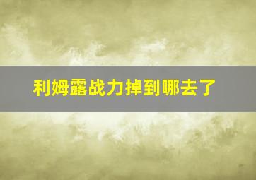 利姆露战力掉到哪去了