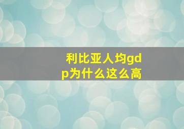 利比亚人均gdp为什么这么高