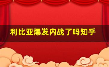 利比亚爆发内战了吗知乎