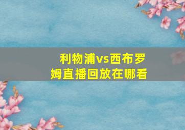 利物浦vs西布罗姆直播回放在哪看