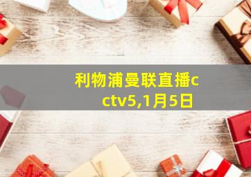 利物浦曼联直播cctv5,1月5日