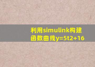 利用simulink构建函数曲线y=5t2+16