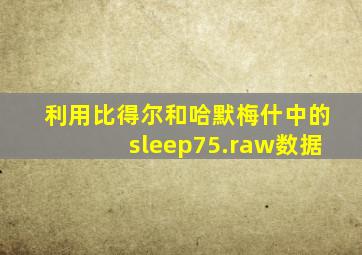 利用比得尔和哈默梅什中的sleep75.raw数据