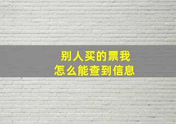 别人买的票我怎么能查到信息