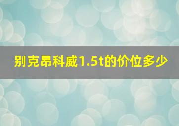 别克昂科威1.5t的价位多少